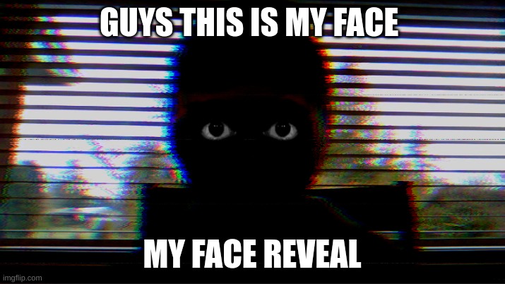 i edited this tho |  GUYS THIS IS MY FACE; MY FACE REVEAL | image tagged in face reveal | made w/ Imgflip meme maker