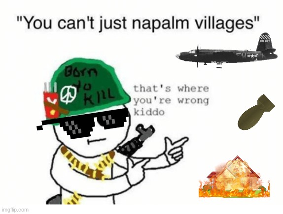 napalm | image tagged in i love the smell of napalm in the morning,no you cant just | made w/ Imgflip meme maker