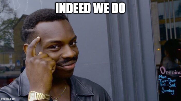 Roll Safe Think About It Meme | INDEED WE DO | image tagged in memes,roll safe think about it | made w/ Imgflip meme maker