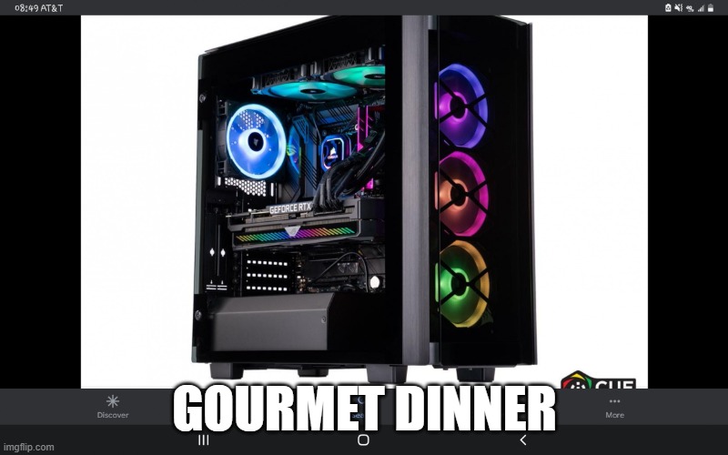 Gaming PC | GOURMET DINNER | image tagged in gaming pc | made w/ Imgflip meme maker