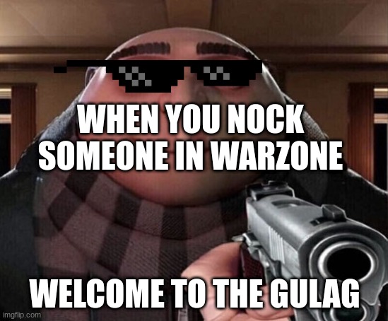 THIS IS THE SECOND TIME!! | WHEN YOU NOCK SOMEONE IN WARZONE; WELCOME TO THE GULAG | image tagged in gru gun,relatable | made w/ Imgflip meme maker