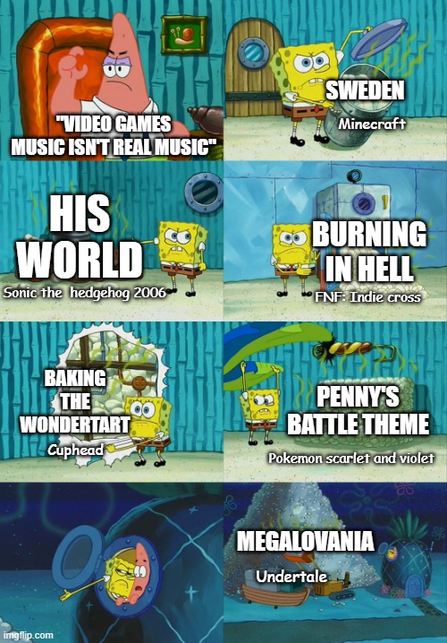 Spongebob diapers meme | SWEDEN; "VIDEO GAMES MUSIC ISN'T REAL MUSIC"; Minecraft; HIS WORLD; BURNING IN HELL; Sonic the  hedgehog 2006; FNF: Indie cross; BAKING THE WONDERTART; PENNY'S BATTLE THEME; Pokemon scarlet and violet; Cuphead; MEGALOVANIA; Undertale | image tagged in spongebob diapers meme,videogames | made w/ Imgflip meme maker