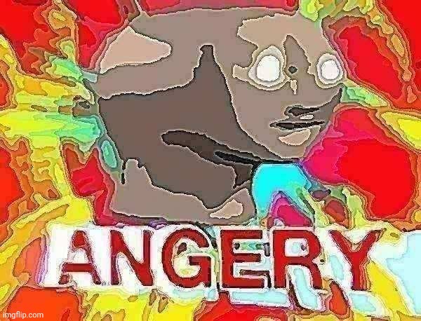 Surreal Angery | image tagged in surreal angery | made w/ Imgflip meme maker