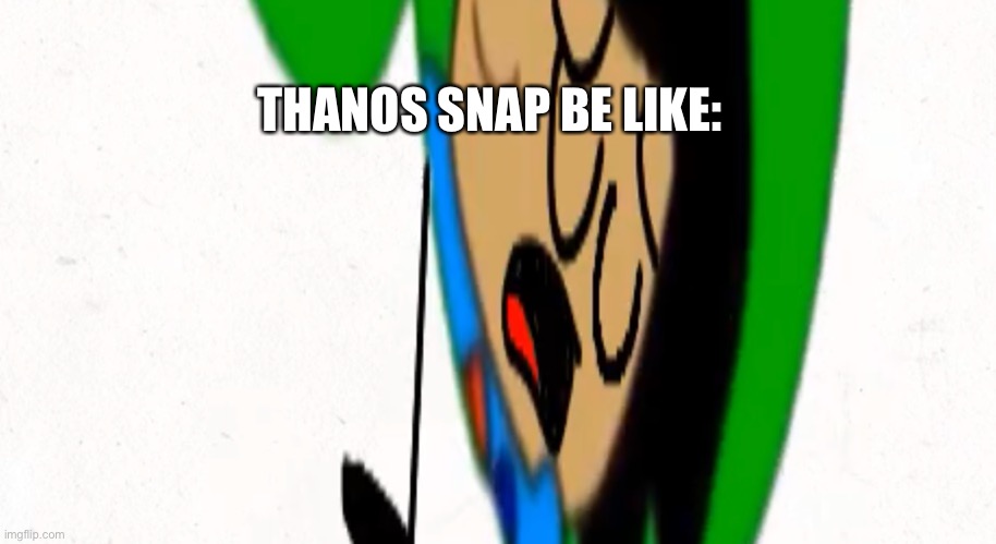 S T R E C H | THANOS SNAP BE LIKE: | image tagged in s t r e c h | made w/ Imgflip meme maker