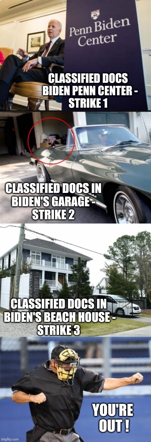 Three Strikes - Jackass Is Out | CLASSIFIED DOCS
  BIDEN PENN CENTER -
STRIKE 1; CLASSIFIED DOCS IN
BIDEN'S GARAGE -
STRIKE 2; CLASSIFIED DOCS IN 
BIDEN'S BEACH HOUSE -
STRIKE 3; YOU'RE 
OUT ! | image tagged in liberals,media,doj,leftists,democrats,classified | made w/ Imgflip meme maker