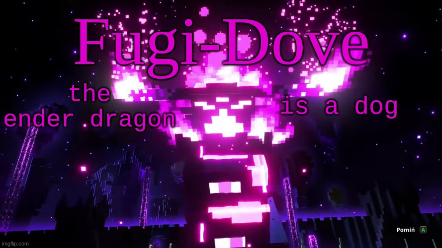 FDAT 6 | the ender dragon; is a dog | image tagged in fdat 6 | made w/ Imgflip meme maker