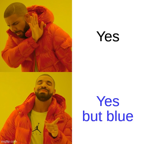 Drake Hotline Bling Meme | Yes Yes but blue | image tagged in memes,drake hotline bling | made w/ Imgflip meme maker