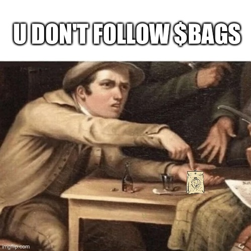 Pay Me | U DON'T FOLLOW $BAGS | image tagged in pay me | made w/ Imgflip meme maker