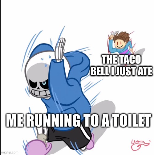 why taco bell...WHY | THE TACO BELL I JUST ATE; ME RUNNING TO A TOILET | image tagged in sans running away from frisk | made w/ Imgflip meme maker