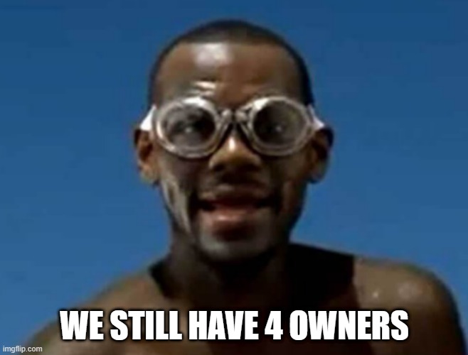 why can't we just choose another one right now | WE STILL HAVE 4 OWNERS | image tagged in lebron james swimming | made w/ Imgflip meme maker