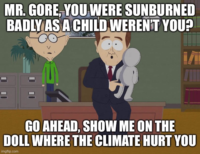 Al Gore was traumatized | MR. GORE, YOU WERE SUNBURNED BADLY AS A CHILD WEREN’T YOU? GO AHEAD, SHOW ME ON THE DOLL WHERE THE CLIMATE HURT YOU | image tagged in show me where he touched you on this doll,al gore,climate change,nonsense | made w/ Imgflip meme maker