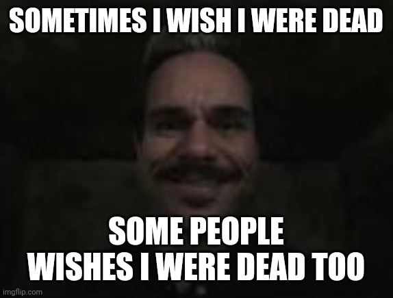 not by suicide though | SOMETIMES I WISH I WERE DEAD; SOME PEOPLE WISHES I WERE DEAD TOO | image tagged in lalo salamanca | made w/ Imgflip meme maker