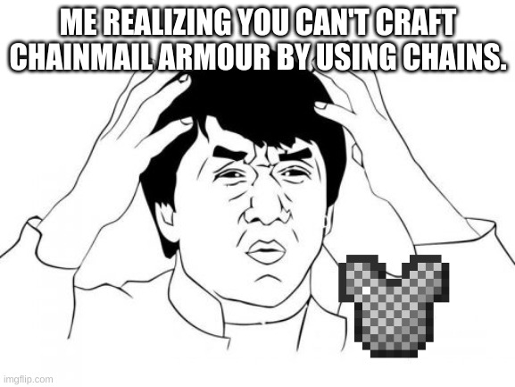 But you can make it with fire? Like what?! | ME REALIZING YOU CAN'T CRAFT CHAINMAIL ARMOUR BY USING CHAINS. | image tagged in memes,jackie chan wtf,minecraft,minecraft memes | made w/ Imgflip meme maker