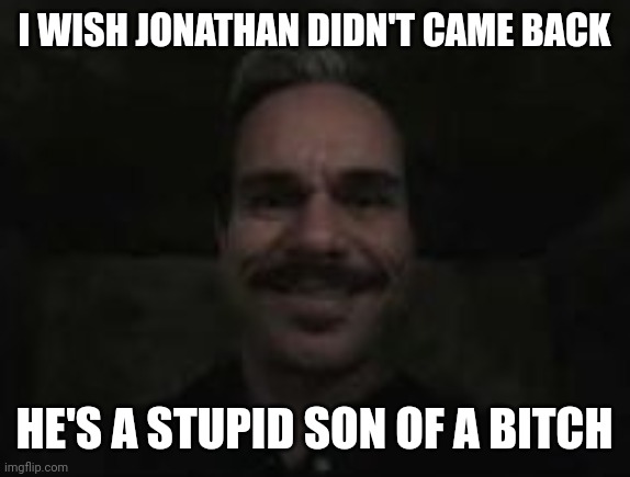 he should stay on discord with danny. | I WISH JONATHAN DIDN'T CAME BACK; HE'S A STUPID SON OF A BITCH | image tagged in lalo salamanca | made w/ Imgflip meme maker