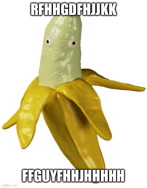 Bananana | RFHHGDFHJJKK; FFGUYFHHJHHHHH | image tagged in banana,random bullshit go,random | made w/ Imgflip meme maker