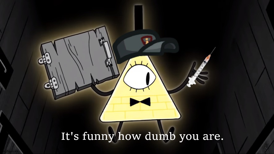 It's Funny How Dumb You Are Bill Cipher | image tagged in it's funny how dumb you are bill cipher | made w/ Imgflip meme maker