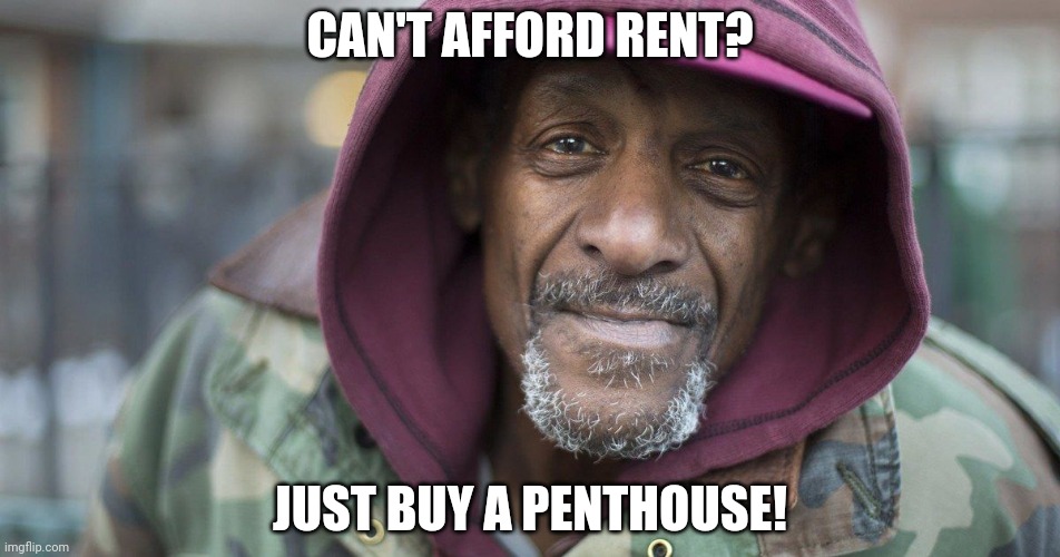 CAN'T AFFORD RENT? JUST BUY A PENTHOUSE! | made w/ Imgflip meme maker