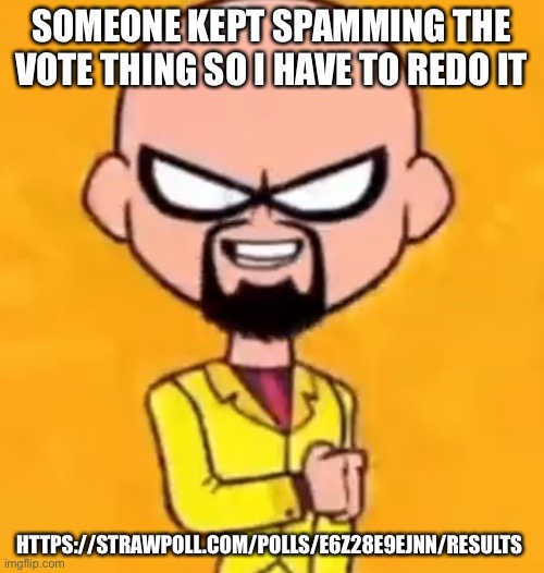 Walter white robin | SOMEONE KEPT SPAMMING THE VOTE THING SO I HAVE TO REDO IT; HTTPS://STRAWPOLL.COM/POLLS/E6Z28E9EJNN/RESULTS | image tagged in walter white robin | made w/ Imgflip meme maker