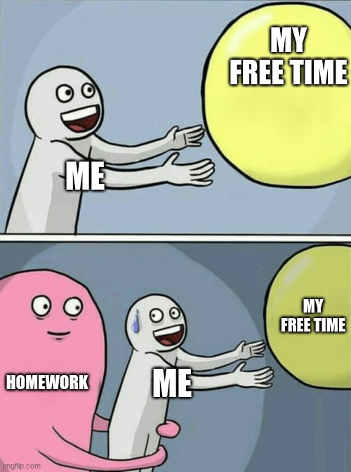 Running Away Balloon | MY FREE TIME; ME; MY FREE TIME; HOMEWORK; ME | image tagged in memes,running away balloon | made w/ Imgflip meme maker