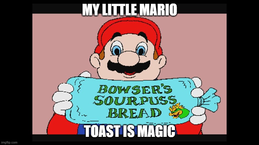 Mario Loves Toast | MY LITTLE MARIO; TOAST IS MAGIC | image tagged in mario loves toast | made w/ Imgflip meme maker