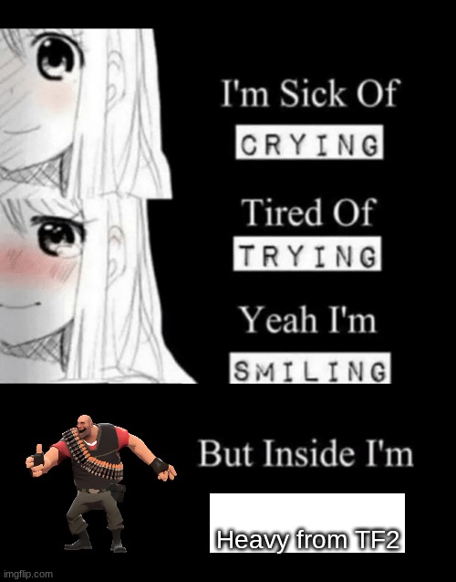 I fear no man. | Heavy from TF2 | image tagged in i'm sick of crying | made w/ Imgflip meme maker