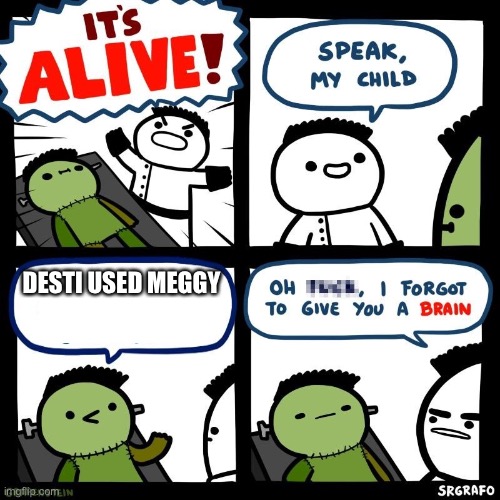 It's alive | DESTI USED MEGGY | image tagged in it's alive | made w/ Imgflip meme maker