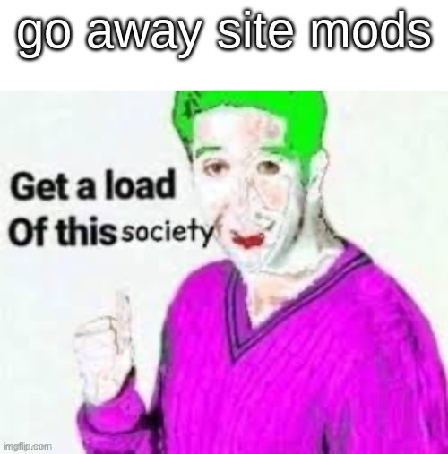 hehehehehe | go away site mods | image tagged in hehehehehe | made w/ Imgflip meme maker