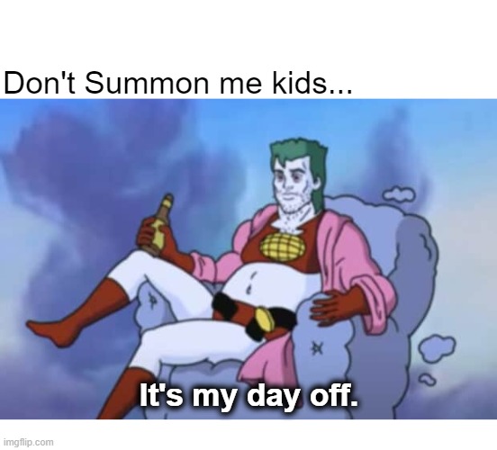 Captain Planet's Day Off | Don't Summon me kids... It's my day off. | image tagged in captain planet | made w/ Imgflip meme maker