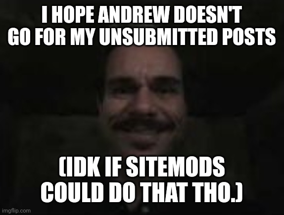 lalo salamanca | I HOPE ANDREW DOESN'T GO FOR MY UNSUBMITTED POSTS; (IDK IF SITEMODS COULD DO THAT THO.) | image tagged in lalo salamanca | made w/ Imgflip meme maker