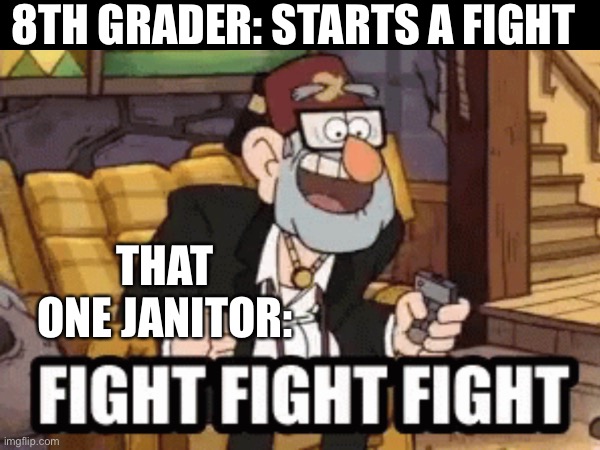 Stan Fight Fight Fight | 8TH GRADER: STARTS A FIGHT; THAT ONE JANITOR: | image tagged in gravity falls,gravity falls meme,fight,janitor | made w/ Imgflip meme maker
