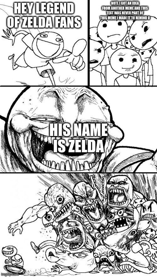 Hey Internet Meme | NOTE I GOT AN IDEA FROM ANOTHER MEME AND THIS TEXT WAS NEVER PART OF THIS MEME I MADE IT TO REMIND U; HEY LEGEND OF ZELDA FANS; HIS NAME IS ZELDA | image tagged in memes,hey internet | made w/ Imgflip meme maker