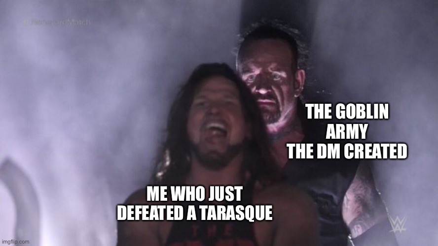 Am styles undertaker | THE GOBLIN ARMY THE DM CREATED; ME WHO JUST DEFEATED A TARASQUE | image tagged in aj styles undertaker,dnd | made w/ Imgflip meme maker