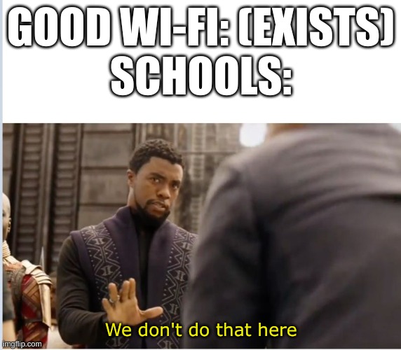 Schools have bad Phone Wi-Fi | GOOD WI-FI: (EXISTS)

SCHOOLS:; We don't do that here | image tagged in we don't do that here | made w/ Imgflip meme maker