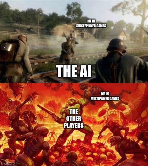 ME IN SINGLEPLAYER GAMES THE AI THE OTHER PLAYERS ME IN MULTIPLAYER GAMES | image tagged in germans attacking tank,doomslayer | made w/ Imgflip meme maker