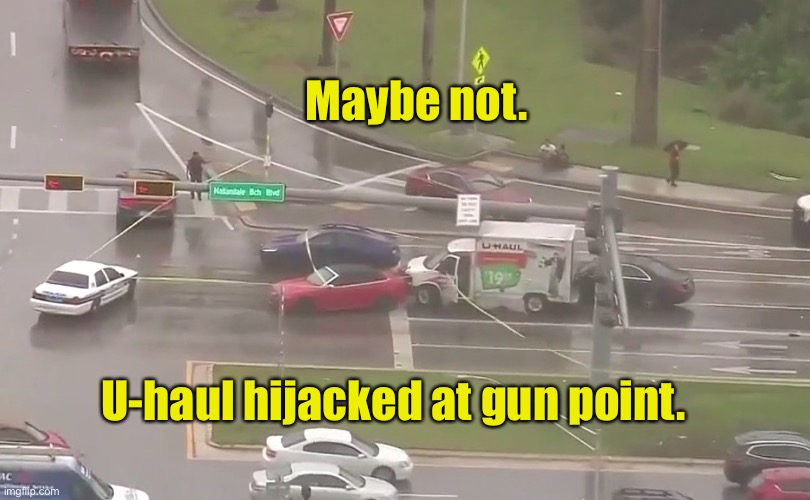 U-haul hijacked at gun point. Maybe not. | made w/ Imgflip meme maker