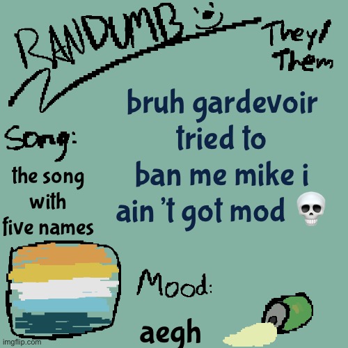 *like | bruh gardevoir tried to ban me mike i ain’t got mod 💀; the song with five names; aegh | image tagged in randumb template 3 | made w/ Imgflip meme maker