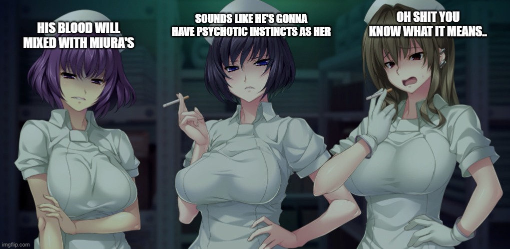 My nurses reaction to Miura transfusing blood to you effecting your DNA | SOUNDS LIKE HE'S GONNA HAVE PSYCHOTIC INSTINCTS AS HER; HIS BLOOD WILL MIXED WITH MIURA'S; OH SHIT YOU KNOW WHAT IT MEANS.. | made w/ Imgflip meme maker