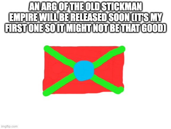 if you make it to the last post, comment on it and i will give you a follow | AN ARG OF THE OLD STICKMAN EMPIRE WILL BE RELEASED SOON (IT'S MY FIRST ONE SO IT MIGHT NOT BE THAT GOOD); nice try bozo | image tagged in blank white template | made w/ Imgflip meme maker