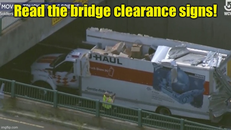 You had one job! | Read the bridge clearance signs! | image tagged in trucks,low clearance,one job | made w/ Imgflip meme maker