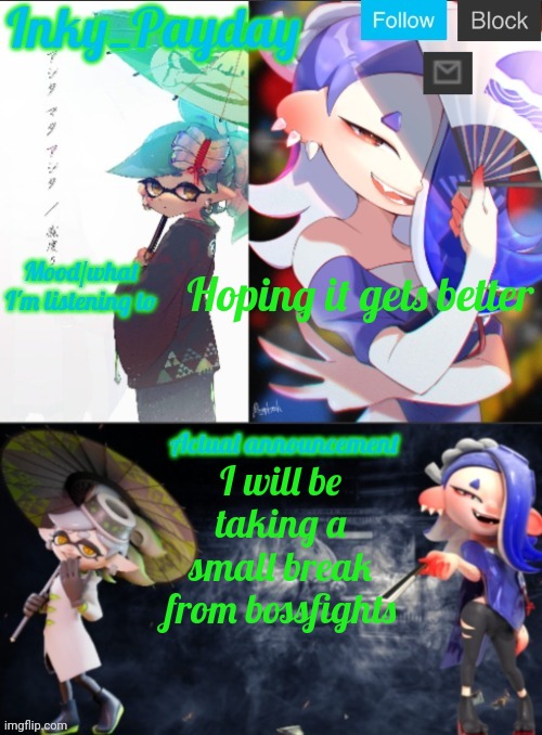funny title | Hoping it gets better; I will be taking a small break from bossfights | image tagged in inky_payday marie and shiver announcement template | made w/ Imgflip meme maker