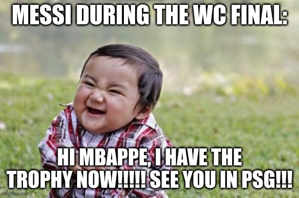 Messi to Mbappe during the 2022 World cup Final | MESSI DURING THE WC FINAL:; HI MBAPPE, I HAVE THE TROPHY NOW!!!!! SEE YOU IN PSG!!! | image tagged in memes,evil toddler,messi,world cup,2022 | made w/ Imgflip meme maker