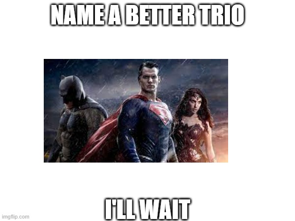 Let's start an 'iconic trio' chain | NAME A BETTER TRIO; I'LL WAIT | image tagged in dc comics,name a more iconic trio,your mom | made w/ Imgflip meme maker