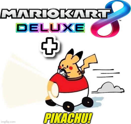 NINTENDO SHOULD ADD PIKACHU AND THE POKEBALL CAR | PIKACHU! | image tagged in nintendo,mario kart 8,mario kart,pikachu,pokemon | made w/ Imgflip meme maker