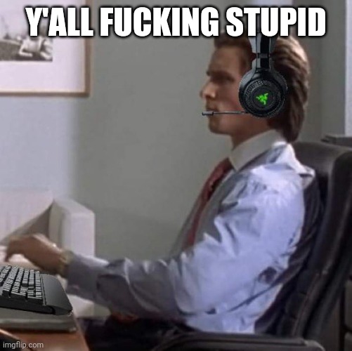 bateman gaming | Y'ALL FUСKING STUPID | image tagged in bateman gaming | made w/ Imgflip meme maker