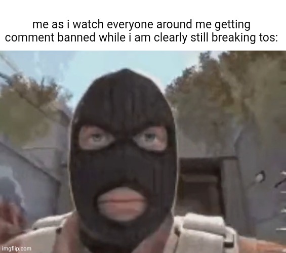 blogol | me as i watch everyone around me getting comment banned while i am clearly still breaking tos: | image tagged in blogol | made w/ Imgflip meme maker