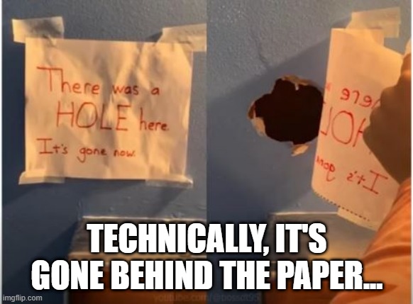 No Hole | TECHNICALLY, IT'S GONE BEHIND THE PAPER... | image tagged in you had one job | made w/ Imgflip meme maker