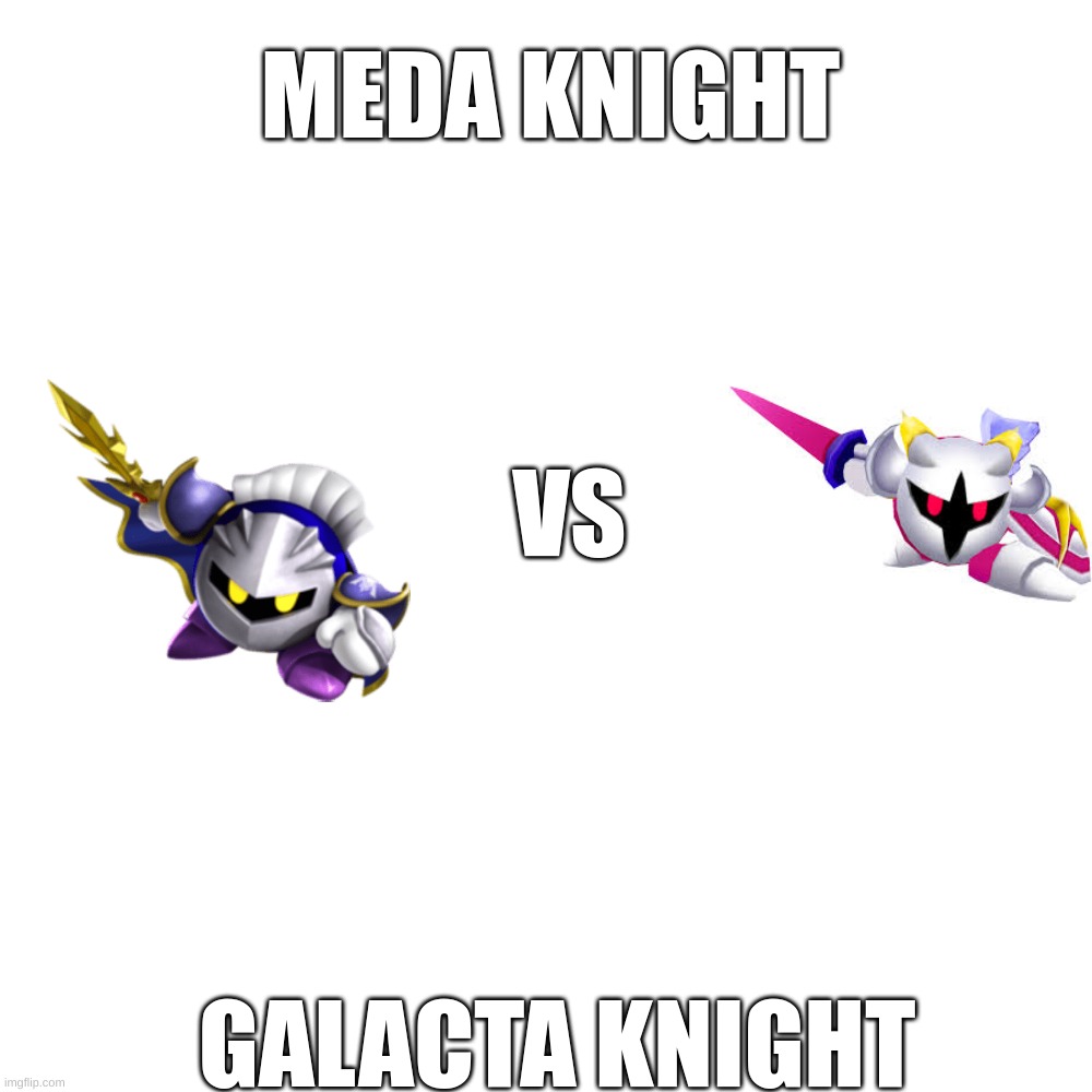 true fight | MEDA KNIGHT; VS; GALACTA KNIGHT | image tagged in memes,blank transparent square | made w/ Imgflip meme maker