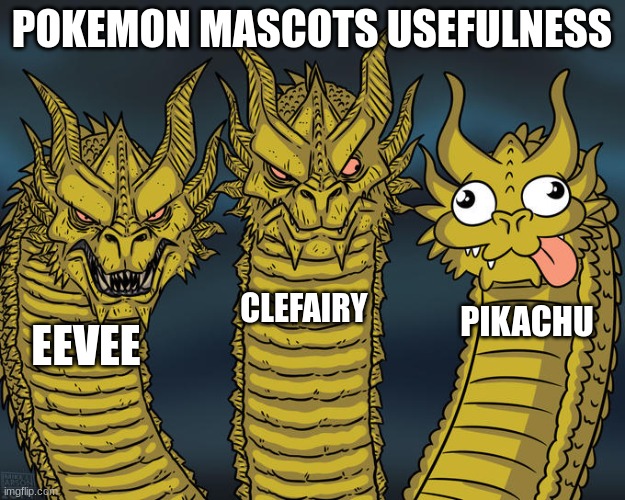 Look it up its true | POKEMON MASCOTS USEFULNESS; CLEFAIRY; PIKACHU; EEVEE | image tagged in three-headed dragon | made w/ Imgflip meme maker