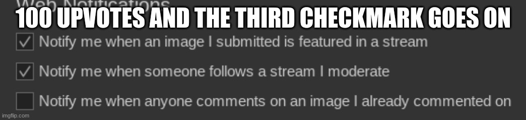 100 UPVOTES AND THE THIRD CHECKMARK GOES ON | made w/ Imgflip meme maker