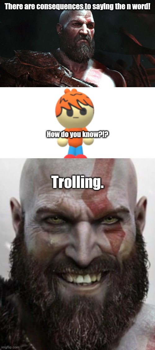 Meme issued from ohio #26 | There are consequences to saying the n word! How do you know?!? Trolling. | image tagged in old kratos,tray,kratos thanks you | made w/ Imgflip meme maker